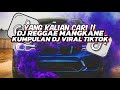 KUMPULAN DJ VIRAL TIKTOK TERBARU 2024 || SOUND DJ REGGAE MANGKANE VIRAL TIKTOK || YANG KALIAN CARI 🎵