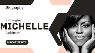 Biography Summary||Michelle LaVaughn Robinson
