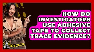 How Do Investigators Use Adhesive Tape to Collect Trace Evidence? - The Crime Reel