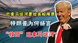 巴拿马运河要给美船降费！特朗普为何扬言“收回”巴拿马运河？