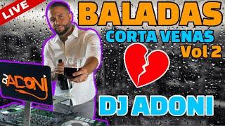 BALADAS CORTA VENAS VOL 2 💔✂️ Mezclada en vivo por DJ ADONI ( Las mejores baladas románticas )