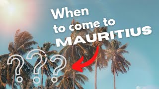 WHEN is the BEST TIME to come to MAURITIUS?
