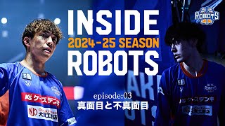 【INSIDE ROBOTS】episode:03 真面目と不真面目【2024-25】