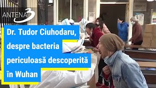 Dr. Tudor Ciuhodaru, despre bacteria periculoasă descoperită în Wuhan