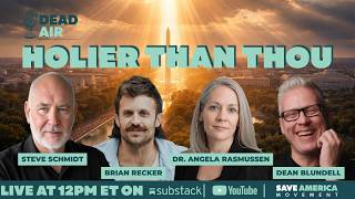 DEAD AIR: Holier Than Thou with Steve Schmidt & Dean Blundell