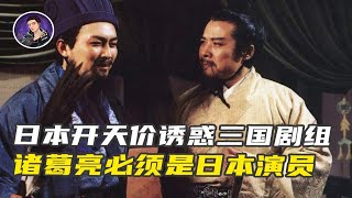 日本曾巨资砸三国剧组 诸葛亮必须用日本演员 导演一句话让其沉默