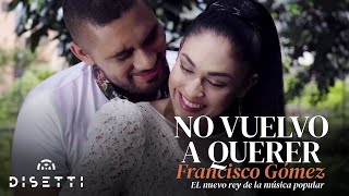 Francisco Gómez - No Vuelvo A Querer (Video Oficial) | "El Nuevo Rey De La Música Popular"
