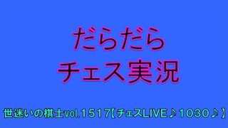 世迷いの棋士vol.１５１７♪【チェスLIVE１０３０♪】