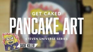 Get Caked Pancake Art of Sadie Killer from Steven Universe