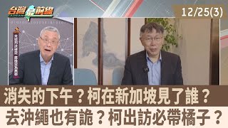 消失的下午？柯在新加坡見了誰？ 去沖繩也有詭？柯出訪必帶橘子？【台灣最前線 重點摘要】2024.12.25(3)