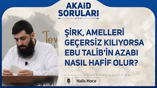 Şirk, amelleri geçersiz kılıyorsa Ebu Talib'in azabı nasıl hafif olur? Halis Bayancuk Hoca