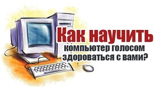 говорящий компьютер. как научить компьютер(ноутбук) говорить.