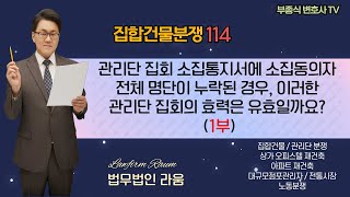 [집합건물 분쟁114] 관리단 집회 소집통지서에 소집동의자 전체 명단이 누락된 경우, 이러한 관리단 집회의 효력은 유효일까요? 무효일까요? (1부) - 부종식 변호사 / 법학박사