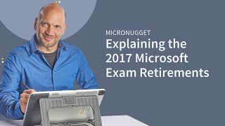 Explaining the 2017 Microsoft Exam Retirements