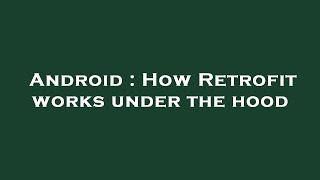 Android : How Retrofit works under the hood