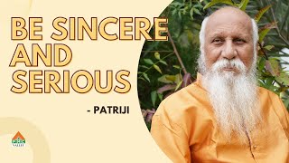 Be Sincere and Serious | Patriji | Pearls of wisdom | PMC Valley | Pyramid Valley | PMC Valley