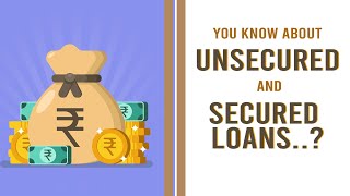 Which type of loan are you obtaining? You know about Unsecured and Secured Loans?