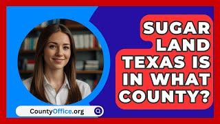 Sugar Land Texas Is In What County? - CountyOffice.org