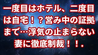 【修羅場】一度目はホテル、二度目は自宅！？営み中の証拠まで…浮気の止まらない妻に徹底制裁！！.【スカッと】【スカッとする話】