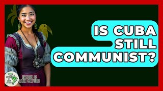 Is Cuba Still Communist? - History Of Latin Cultures