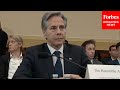 JUST IN: Secretary Of State Antony Blinken Testifies Before The House Foreign Affairs Committee