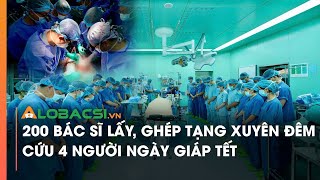 200 bác sĩ lấy, ghép tạng xuyên đêm cứu 4 người ngày giáp Tết