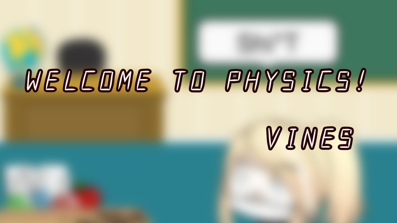 Welcome To Physics Vines Youtube