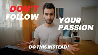 Following Your Passion Is Terrible Advice: Do This Instead!