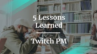 5 Lessons Learned in Product Management by Twitch Sr. Product Manager