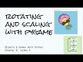 Rotate and scale images with pygame; Objects & Games w/ Python Ch 8 Video 9