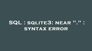 SQL : sqlite3: near "." : syntax error