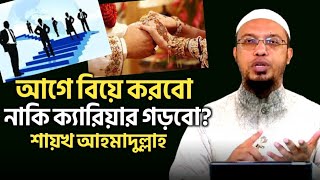 আগে বিয়ে করবো নাকি ক্যারিয়ার গড়বো? শায়খ আহমাদুল্লাহ | শরয়ী সমাধান | Shaikh Ahmadullah