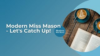 Modern Miss Mason: Let's Catch Up