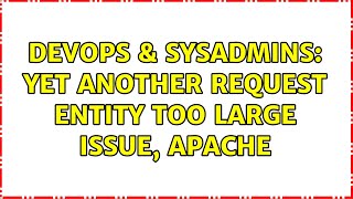 DevOps & SysAdmins: Yet another request entity too large issue, Apache
