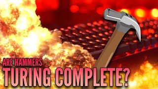 Are hammers Turing complete?