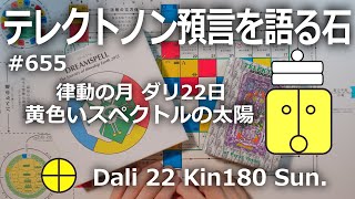 【テレクトノン預言を語る石】655・TELEKTONON 6.22・律動の月・Dali ダリ22日・黄色いスペクトルの太陽・Kin180・青い律動の嵐の年 #新しい時間のチャンネル #13の月の暦