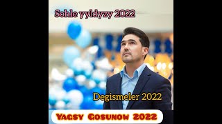 Yagsy Gosunow -2022 Degismeleri