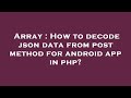 Array : How to decode json data from post method for android app in php?