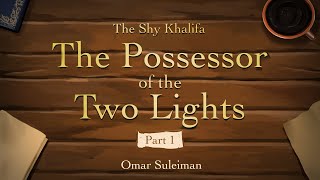 Ep 01: The Possessor of the Two Lights | Omar Suleiman | The Shy Khalifa