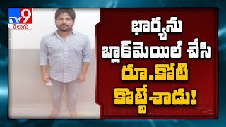 భార్యను బ్లాక్ మెయిల్ చేసిన భర్త .. రూ. కోటి కోటేసిన కన్నింగ్  - TV9