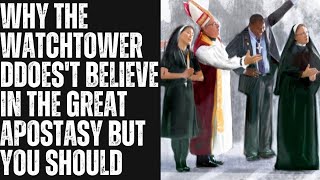 Why the WATCHTOWER doesn't believe in the GREAT APOSTASY but you should