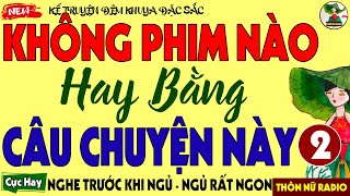 Không Phim Nào Hay Bằng Chuyện Có Thật Này | Truyện Đời Thực Giá Trị Nhất Từng Nghe  #chuyendemkhuya