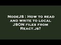 NodeJS : How to read and write to local JSON files from React.js?