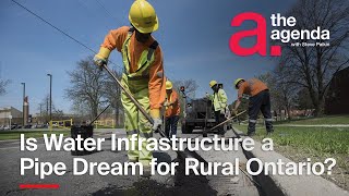 Is Water Infrastructure for Rural Ontario a Pipe Dream? | The Agenda