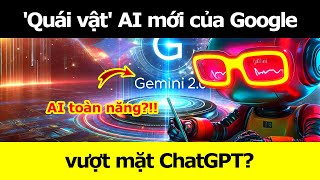 Gemini 2.0: 'Quái vật' AI mới của Google vượt mặt ChatGPT?