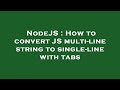 NodeJS : How to convert JS multi-line string to single-line with tabs