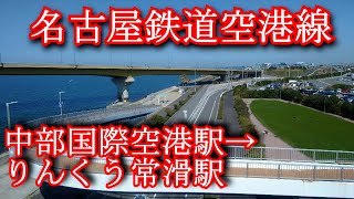 【車窓動画】中部国際空港駅→りんくう常滑駅　[Train video] CENTRAL JAPAN INTERNATIONAL AIRPORT Station →