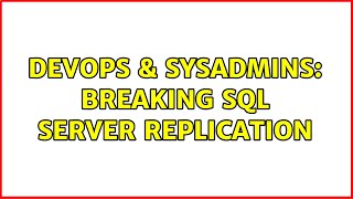 DevOps & SysAdmins: Breaking SQL Server Replication (2 Solutions!!)