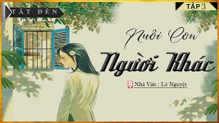 Tiểu Thuyết [CỰC HAY] | NUÔI CON NGƯỜI KHÁC [Tập 3 ] Tiểu Thuyết Hay Làm Đến Mê Mẩn Lòng Người