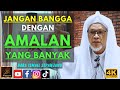 Baba Ismail Sepanjang - JANGAN BANGGA DENGAN AMALAN YANG BANYAK